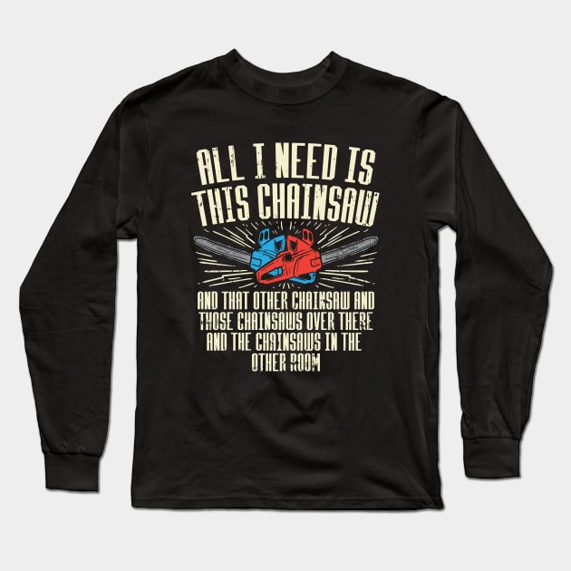 All I Need is This Chainsaw Long Sleeve T-Shirt by Dolde08